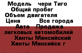 › Модель ­ чери Тиго › Общий пробег ­ 66 › Объем двигателя ­ 129 › Цена ­ 260 - Все города Авто » Продажа легковых автомобилей   . Ханты-Мансийский,Ханты-Мансийск г.